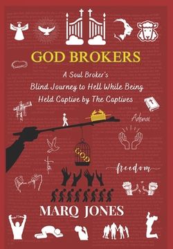 God Brokers: A Soul Broker's Blind Journey to Hell While Being Held Captive by the Captive (en Inglés)