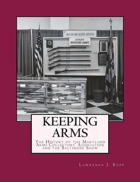 portada Keeping Arms: The History of the Maryland Arms Collectors Association and the Baltimore Show (in English)
