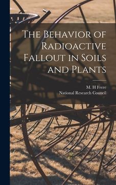 portada The Behavior of Radioactive Fallout in Soils and Plants (en Inglés)