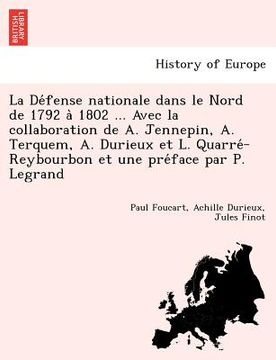 portada La Défense nationale dans le Nord de 1792 à 1802 ... Avec la collaboration de A. Jennepin, A. Terquem, A. Durieux et L. Quarré-Reybo (en Francés)