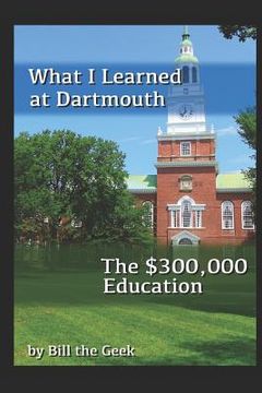 portada What I Learned at Dartmouth: The $300,000 Education (en Inglés)