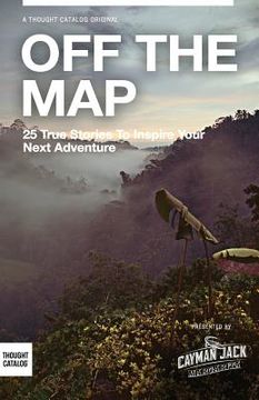 portada Off the Map: 25 True Stories to Inspire Your Next Adventure (en Inglés)