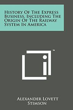 portada History of the Express Business, Including the Origin of the Railway System in America