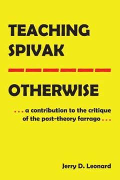 portada Teaching Spivak-Otherwise: A Contribution to the Critique of the Post-Theory Farrago (in English)