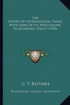 portada the theory of international trade, with some of its applications to economic policy (1903)