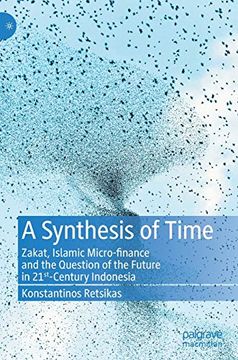 portada A Synthesis of Time: Zakat, Islamic Micro-Finance and the Question of the Future in 21St-Century Indonesia (en Inglés)