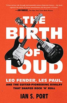 portada The Birth of Loud: Leo Fender, les Paul, and the Guitar-Pioneering Rivalry That Shaped Rock 'n' Roll (en Inglés)