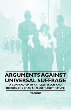 portada arguments against universal suffrage - a compendium of articles, essays and discussions of an anti-suffragist nature (en Inglés)