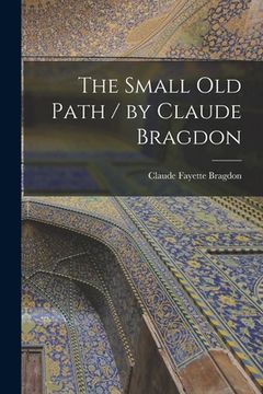 portada The Small Old Path / by Claude Bragdon (in English)