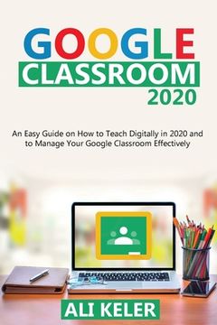 portada Google Classroom 2020: An Easy Guide on How to Teach Digitally in 2020 and To Manage Your Google Classroom Effectively (en Inglés)