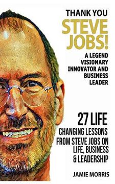 portada Thank you Steve Jobs: A legendary Visionary, Innovator and Business leader - 27 life changing lessons from Steve Jobs about Life, Business a (en Inglés)