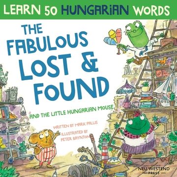 portada The Fabulous Lost & Found and the little Hungarian mouse: Laugh as you learn 50 Hungarian words with this bilingual English Hungarian book for kids (en Inglés)