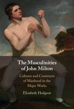 portada The Masculinities of John Milton: Cultures and Constructs of Manhood in the Major Works (en Inglés)