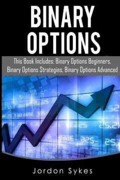 portada Binary Options: This Books Includes: Binary Options Beginners, Binary Options Strategies, Binary Options Advanced. (en Inglés)