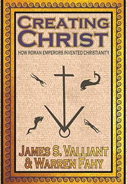 portada Creating Christ: How Roman Emperors Invented Christianity (in English)