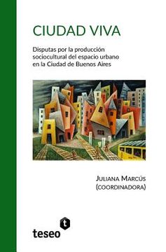 portada Ciudad Viva: Disputas Por La Producción Sociocultural Del Espacio Urbano En La Ciudad De Buenos Aires (spanish Edition)