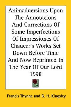 portada animaduersions upon the annotacions and corrections of some imperfections of impressiones of chaucer's works set down before time and now reprinted in (in English)