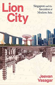 portada Lion City: Singapore and the Invention of Modern Asia