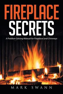 portada Fireplace Secrets: A Problem-Solving Manual for Fireplaces and Chimneys (in English)