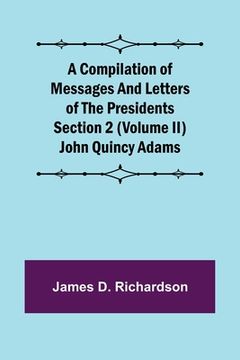 portada A Compilation of Messages and Letters of the Presidents Section 2 (Volume II) John Quincy Adams (in English)