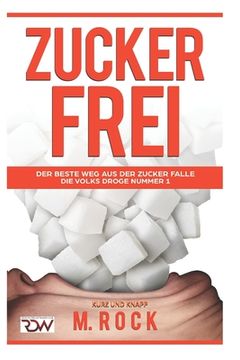 portada Zuckerfrei, kurz und knapp. Der beste Weg aus der Zucker falle.: Die Volks Droge Nummer 1 (in German)