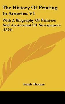 portada the history of printing in america v1: with a biography of printers and an account of newspapers (1874) (en Inglés)