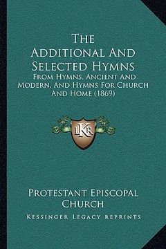 portada the additional and selected hymns: from hymns, ancient and modern, and hymns for church and home (1869)