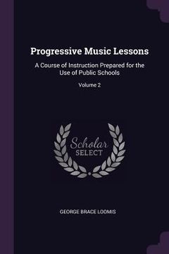 portada Progressive Music Lessons: A Course of Instruction Prepared for the Use of Public Schools; Volume 2 (en Inglés)