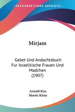 portada Mirjam: Gebet Und Andachtsbuch Fur Israelitische Frauen Und Madchen (1907) (en Alemán)