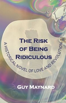 portada The Risk of Being Ridiculous: A Historical Novel of Love and Revolution (en Inglés)