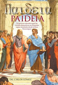 portada Paideia: Un Proceso Educativo Para las Virtudes Dianoeticas en el Hombre Segun Aristoteles Desde la Etica Nicomaquea