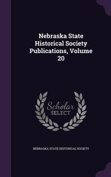 portada Nebraska State Historical Society Publications, Volume 20 (in English)