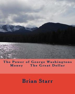 portada The Power of George Washingtons Money The Great Dollar (en Inglés)