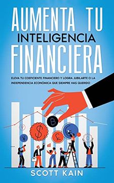 portada Aumenta tu Inteligencia Financiera: Eleva tu Coeficiente Financiero y Logra Jubilarte o la Independencia Económica que Siempre has Querido