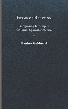 portada Forms of Relation: Composing Kinship in Colonial Spanish America (Writing the Early Americas) 