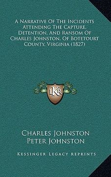 portada a narrative of the incidents attending the capture, detention, and ransom of charles johnston, of botetourt county, virginia (1827) (in English)