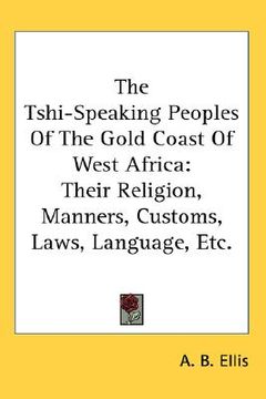 portada the tshi-speaking peoples of the gold coast of west africa: their religion, manners, customs, laws, language, etc. (en Inglés)