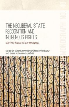 portada The Neoliberal State, Recognition and Indigenous Rights: New paternalism to new imaginings (en Inglés)