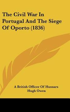 portada the civil war in portugal and the siege of oporto (1836) (en Inglés)