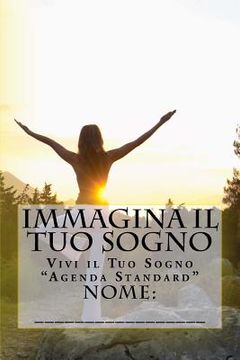 portada Immagina il Tuo Sogno: Vivi il Tuo Sogno "Agenda Standard" (in Italian)