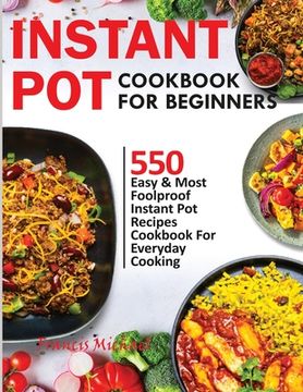 portada Instant Pot Cookbook for Beginners: 550 Easy & Most Foolproof Instant Pot Recipes Cookbook for Everyday Cooking (en Inglés)