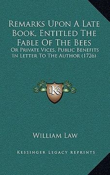 portada remarks upon a late book, entitled the fable of the bees: or private vices, public benefits in letter to the author (1726) (en Inglés)