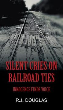 portada Silent Cries on Railroad Ties: Innocence Finds Voice (en Inglés)