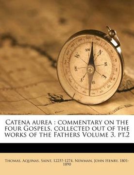 portada catena aurea: commentary on the four gospels, collected out of the works of the fathers volume 3, pt.2 (in English)
