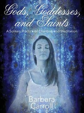 portada Gods, Goddesses, and Saints: A Solitary Practice of Chanting and Meditation (en Inglés)