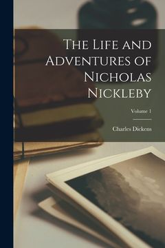 portada The Life and Adventures of Nicholas Nickleby; Volume 1 (en Inglés)