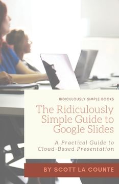 portada The Ridiculously Simple Guide to Google Slides: A Practical Guide to Cloud-Based Presentations (in English)