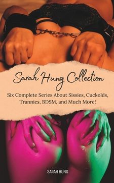 portada The Sarah Hung Collection Vol. 1: Six Complete Series About Sissies, Cuckolds, Trannies, BDSM, and Much More! (en Inglés)