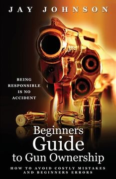 portada Beginners Guide to Gun Ownership: How to Avoid Costly Mistakes and Beginners Errors (in English)