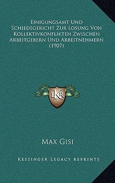portada Einigungsamt Und Schiedsgericht Zur Losung Von Kollektivkonflikten Zwischen Arbeitgebern Und Arbeitnehmern (1907) (en Alemán)